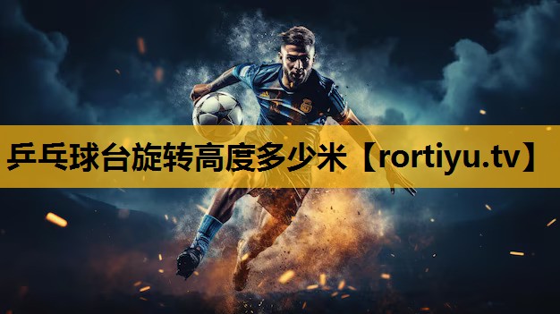 乒乓球台旋转高度多少米