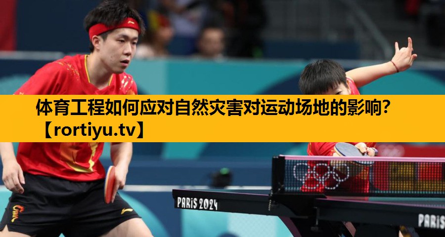 体育工程如何应对自然灾害对运动场地的影响？